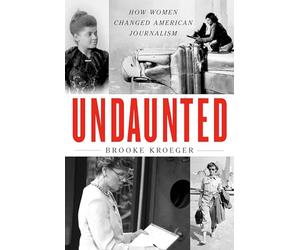 Undaunted: How Women Changed American Journalism