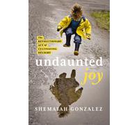 Undaunted Joy : The Revolutionary Act of Cultivating Delight
