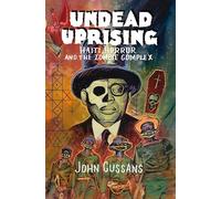 Undead Uprising - Haiti, Horror and The Zombie Complex
