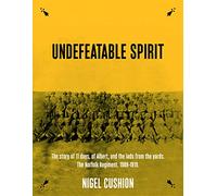 Undefeatable Spirit. The story of 11 days, of Albert, and the lads from the yards. The Norfolk Regiment. 1909-1919.