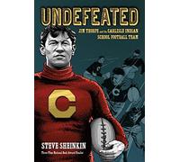 Undefeated: Jim Thorpe and the Carlisle Indian School Football Team: Jim Thorpe and the Carlisle Indians Football Team