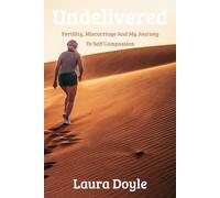 Undelivered: Fertility, Miscarriage And My Journey to Self Compassion