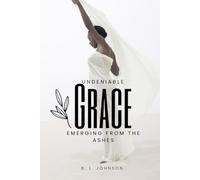 Undeniable Grace: Emerging From The Ashes