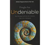 Undeniable: How Biology Confirms Our Intuition That Life Is Designed