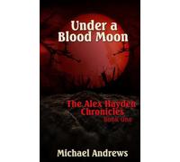 Under A Blood Moon: 1 (The Alex Hayden Chronicles)