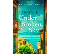 Under A Broken Sky: The Untold Love Story from the Darkest Days of WWII (The Hellenic Collection)