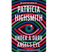 Under a Dark Angel's Eye: The Selected Stories of Patricia Highsmith (Virago Modern Classics)