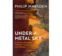 Under a Metal Sky : A Journey Through Minerals, Greed and Wonder