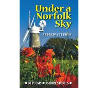 Under A Norfolk Sky: Poems and Short Stories by Andrew Stephen