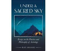 Under a Sacred Sky: Essays on the Practice and Philosophy of Astrology