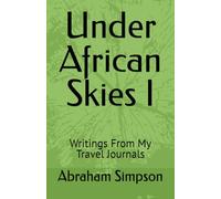 Under African Skies I: Writings From My Travel Journals