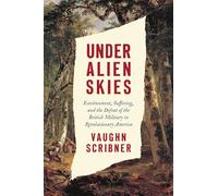 Under Alien Skies: Environment, Suffering, and the Defeat of the British Military in Revolutionary America