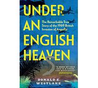 Under an English Heaven: The Remarkable True Story of the 1969 British Invasion of Anguilla