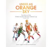 Under an Orange Sky: The Story of the Vitality Hockey Women's World Cup