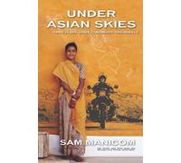Under Asian Skies: Three Years. Three Continents, Two Wheels: Eye Opening Motorcycle Adventure Through the Cultures and Colours of Asia