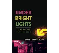 Under Bright Lights: Gay Manila and the Global Scene (Difference Incorporated)
