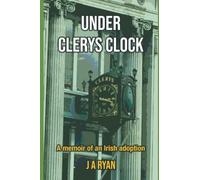 Under Clerys Clock: A memoir of an Irish Adoption