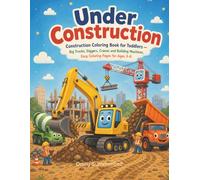 Under Construction: Construction Coloring Book for Toddlers - Big Trucks, Diggers, Cranes and Building Machines, Easy Coloring Pages for Ages 3-6 (Little Explorers)