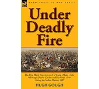 Under Deadly Fire: The First Hand Experiences of a Young Officer of the 3rd Bengal Native Cavalry and Hodson's Horse During the Indian Mu (Eyewitness to War)