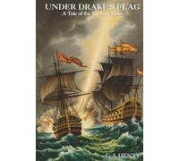 Under Drake's Flag: A Tale of the Spanish Main: Sea Battles, Shipwrecks, and Exploration (Annotated)