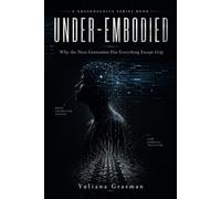 UNDER-EMBODIED: Why the Next Generation Has Everything Except Grip (GRASKHEENICS SERIES)