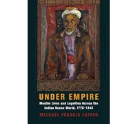 Under Empire: Muslim Lives and Loyalties Across the Indian Ocean World, 1775-1945 (Columbia Studies in International and Global History)