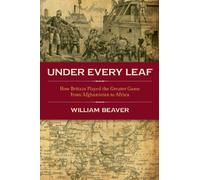 Under Every Leaf: How Britain Played The Greater Game From Afghanistan to Africa by William Beaver (17-Apr-2012) Hardcover