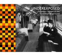 Under Exposed : Forgotten Images of the London Underground
