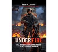 UNDER FIRE: A U.S. MARINE’S STAND AGAINST DEMOCRATIC SOCIALISM AND NEO-COMMUNISM