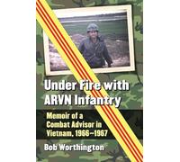 Under Fire with ARVN Infantry – Memoir of a Combat Advisor in Vietnam, 1966-1967 – McFarland
