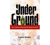 Under Ground: How Creatures of Mud and Dirt Shape Our World