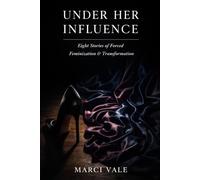 Under Her Influence: A Feminization Bundle: Eight Complete Stories