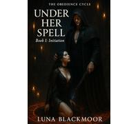Under Her Spell: Book I: Initiation (The Obedience Cycle)