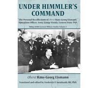 Under Himmler's Command: The Personal Recollections of Oberst Hans-Georg Eismann, Operations Officer, Army Group Vistula, Eastern Front 1945 (WWII German Military Studies)