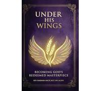 Under His Wings: Becoming God's Redeemed Masterpiece