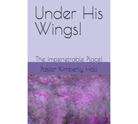 Under His Wings!: The Impenetrable Place!