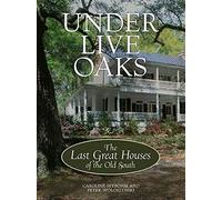 Under Live Oaks: The Last Great Plantation Houses of the Old South