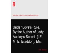 Under Love's Rule. By the Author of Lady Audley's Secret? [I.E. M. E. Braddon], Etc.