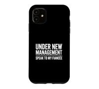 Under New Management Speak To My Fiancée Case for iPhone 11