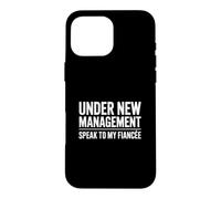 Under New Management Speak To My Fiancée Case for iPhone 16 Pro Max
