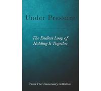 Under Pressure: The Endless Loop Of Holding It Together (From The Unnecessary Collection)