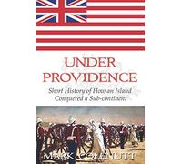 Under Providence: Short History of how an Island conquered a Subcontinent (The British Raj Series)