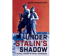 Under Stalin's Shadow: A Global History of Greek Communism (NIU Series in Slavic, East European, and Eurasian Studies)