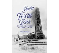 Under Texas Skies : Oil, Ranches, and the Dreams That Shaped a State