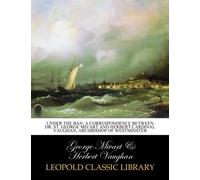 Under the ban: a correspondence between Dr. St. George Mivart and Herbert Cardinal Vaughan, Archbishop of Westminster