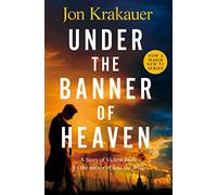 Under The Banner of Heaven: A powerful story of Mormon fundamentalism and gripping true crime from the author of Into the Wild