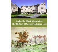Under the Black Mountains: The History of Gwernyfed Since 1660