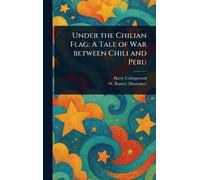 Under the Chilian Flag: A Tale of War Between Chili and Peru