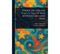 Under the Chilian Flag: A Tale of War Between Chili and Peru