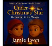 Under the Christmas Star: The Journey to the Manger-2025: Book 1 of the Star of Wonder Series